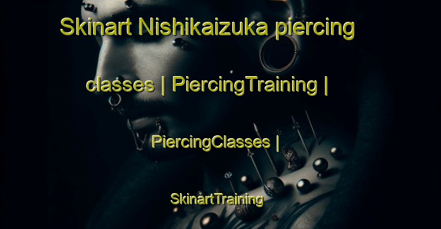Skinart Nishikaizuka piercing classes | PiercingTraining | PiercingClasses | SkinartTraining-Japan